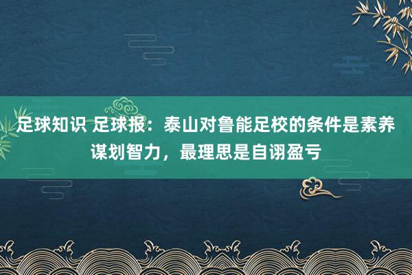 足球知识 足球报：泰山对鲁能足校的条件是素养谋划智力，最理思是自诩盈亏